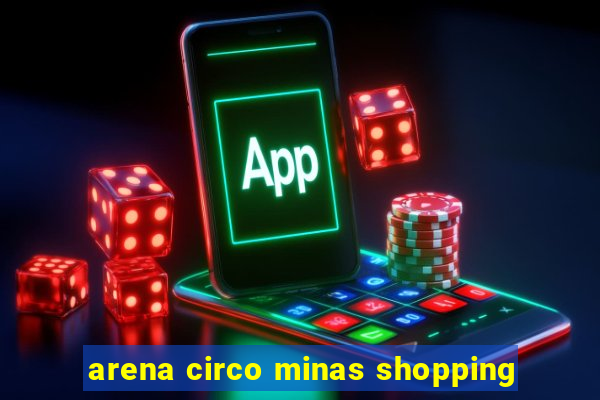 arena circo minas shopping